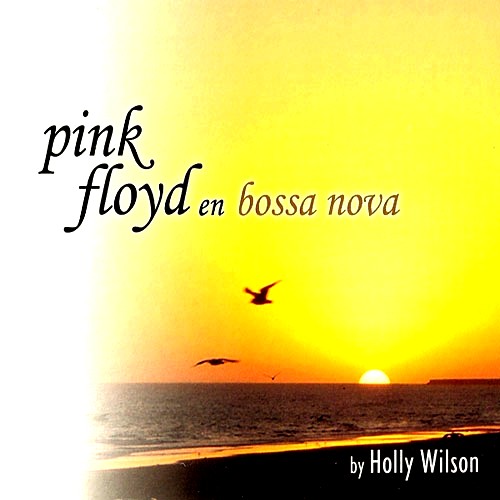 Holly Wilson. Pink Floyd En Bossa Nova (2006)