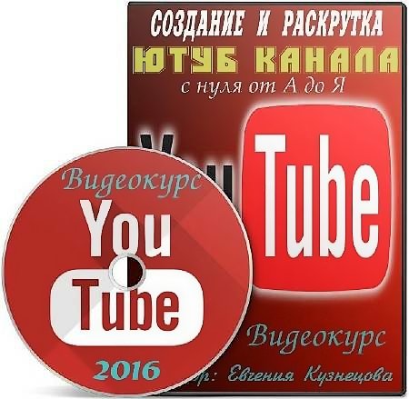 Создание и раскрутка Ютуб канала с нуля от А до Я. Видеокурс (2016)