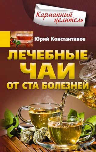 Юрий Константинов. Лечебные чаи. От ста болезней