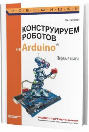 Д. Бейктал. Конструируем роботов на Arduino. Первые шаги