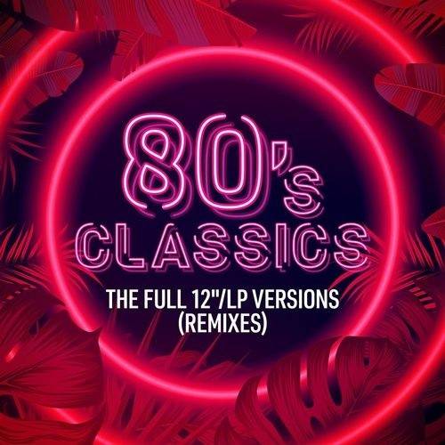 80s Classics The Full 12 LP Versions (Remixes) 2021