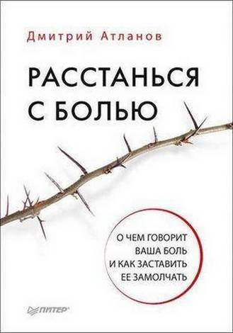 Д. Атланов. Расстанься с болью. О чем говорит ваша боль и как заставить ее замолчать