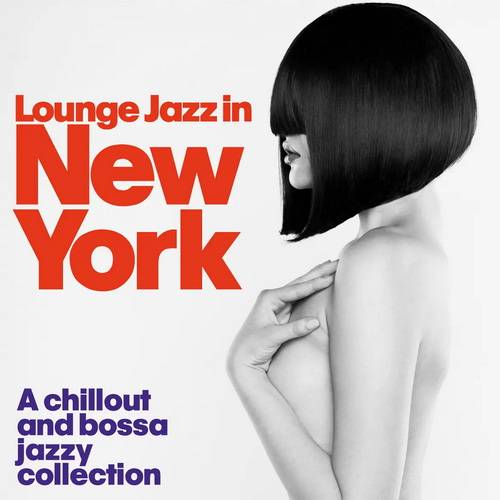 Lounge Jazz in New York (A Chillout and Bossa Jazzy Collection) 2014 AAC