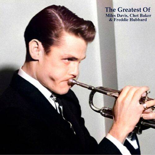 The Greatest Of Miles Davis, Chet Baker and Freddie Hubbard (All Tracks Remastered) 2022