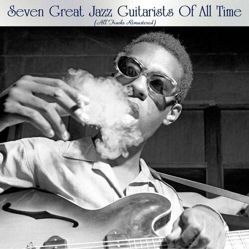 Seven Great Jazz Guitarists Of All Time (All Tracks Remastered) 2022