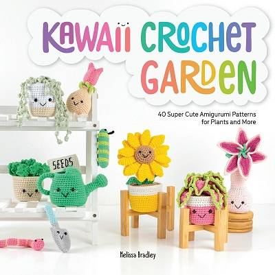 Kawaii Crochet Garden: 40 super cute amigurumi patterns for plants and more