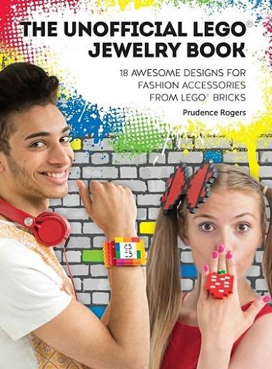 Unofficial Lego Jewelry Book: 18 Awesome Designs for Fashion Accessories From Lego® Bricks