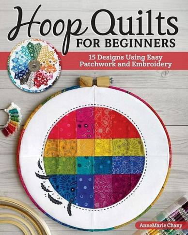 Hoop Quilts for Beginners: 15 Designs Using Easy Patchwork and Embroidery  