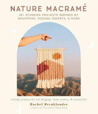 Nature Macram&#233;: 20+ Stunning Projects Inspired by Mountains, Oceans, Deserts, & More