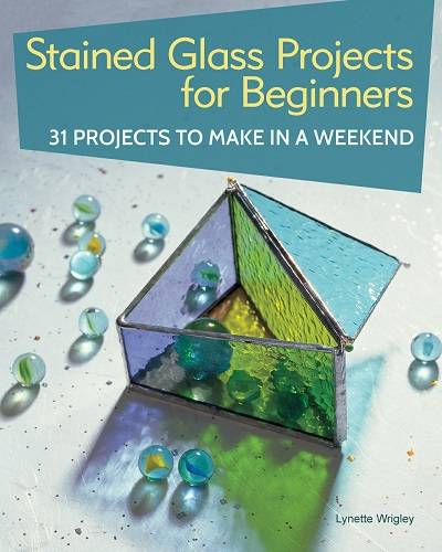 Stained Glass Projects for Beginners: 31 Projects to Make in a Weekend