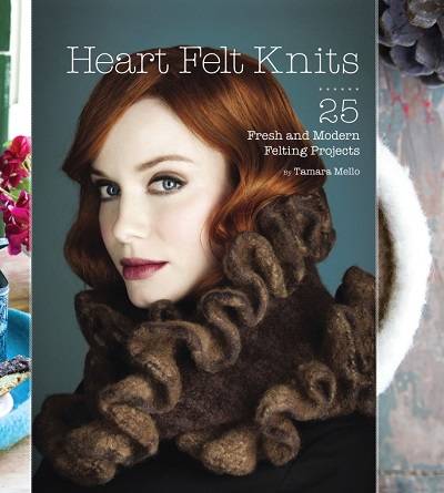 Heart Felt Knits: 25 Fresh and Modern Felting Projects