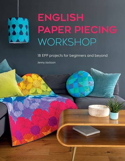 English Paper Piecing Workshop: 18 EPP projects for beginners and beyond