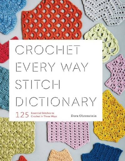 Crochet Every Way Stitch Dictionary: 125 Essential Stitches to Crochet in Three Ways