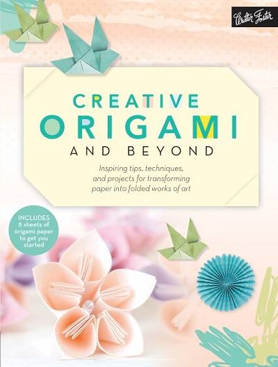 Creative Origami and Beyond: Inspiring tips, techniques, and projects for transforming paper into folded works of art