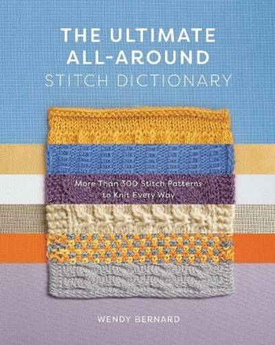 The Ultimate All-Around Stitch Dictionary: More Than 300 Stitch Patterns to Knit Every Way