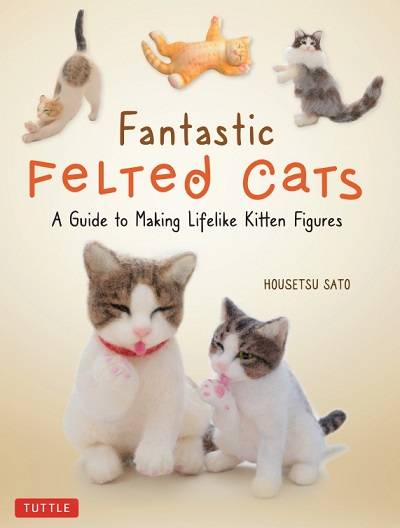 Fantastic Felted Cats: A Guide to Making Lifelike Kitten Figures 