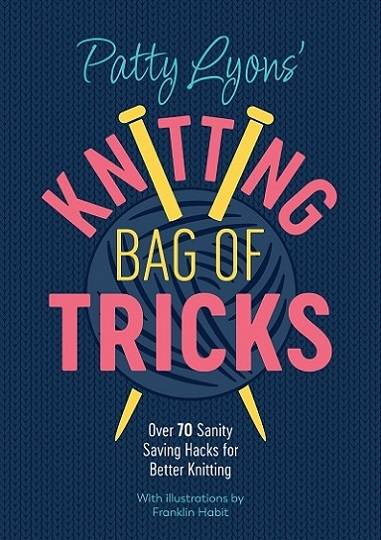 Patty Lyons' Knitting Bag of Tricks: Over 70 sanity saving hacks for better knitting