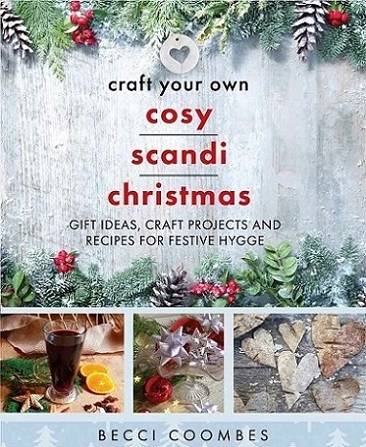 Craft Your Own Cosy Scandi Christmas: Gift Ideas, Craft Projects and Recipes for Festive Hygge