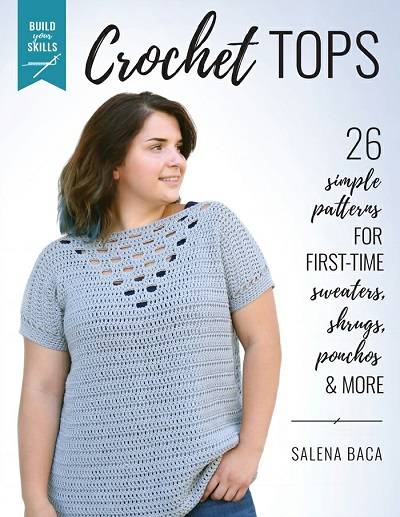 Build Your Skills Crochet Tops: 26 Simple Patterns for First-Time Sweaters, Shrugs, Ponchos & More