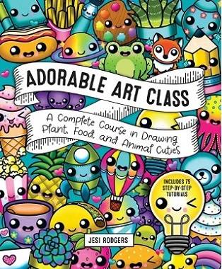 Adorable Art Class: A Complete Course in Drawing Plant, Food, and Animal Cuties - Includes 75 Step-by-Step Tutorials