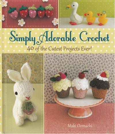 Simply Adorable Crochet: 40 of the Cutest Projects Ever 