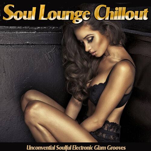 Soul Lounge Chillout. Unconvential Soulful Electronic Glam Grooves (2018)