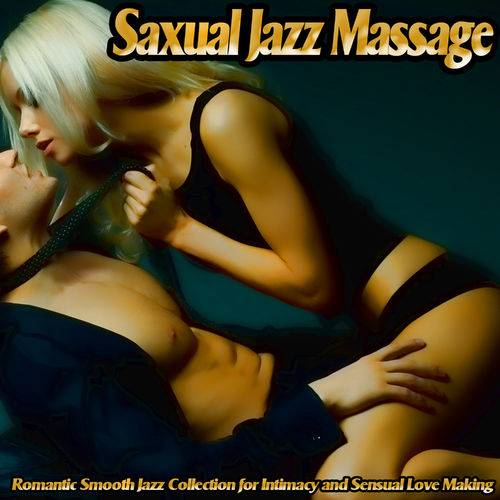 Saxual Jazz Massage. Romantic Smooth Jazz Collection for Intimacy and Sensual Love Making (2018)