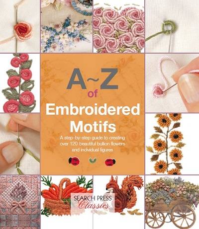 A–Z of Embroidered Motifs: A Step-by-Step Guide to Creating over 120 Beautiful Bullion Flowers and Individual FIgures