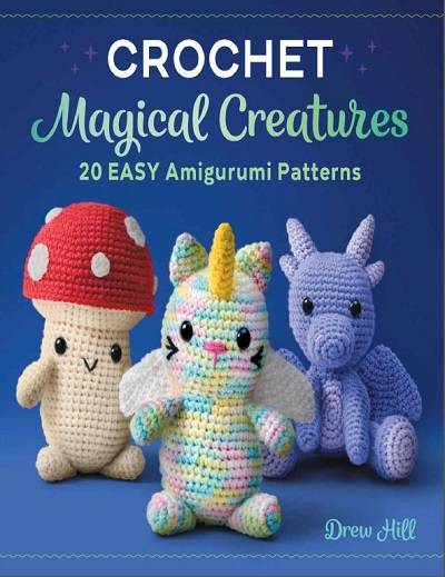 Crochet Magical Creatures: 20 Easy Amigurumi Patterns