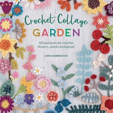 Crochet Collage Garden: 100 patterns for crochet flowers, plants and petals