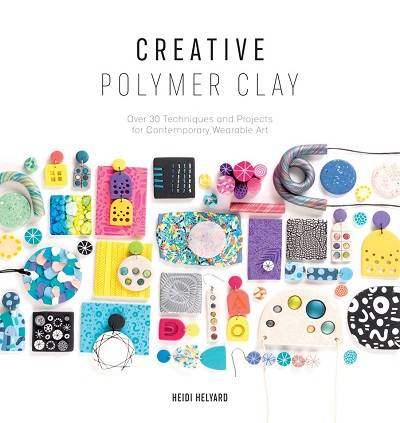 Creative Polymer Clay: Over 30 techniques and projects for contemporary wearable art