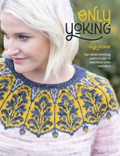 Only Yoking: Top down knitting patterns for 12 seamless sweaters