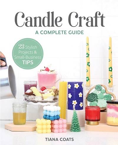 Candle Craft, a Complete Guide: 23 Stylish Projects & Small-Business Tips