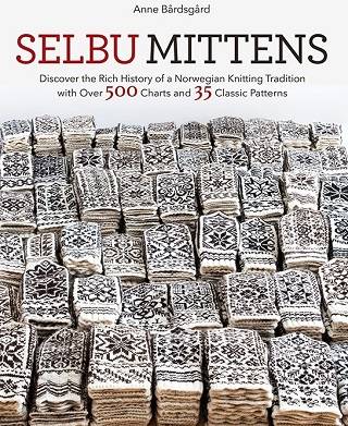 Selbu Mittens: Discover the Rich History of a Norwegian Knitting Tradition with Over 500 Charts and 35 Classic Patterns