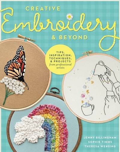 Creative Embroidery and Beyond: Inspiration, tips, techniques, and projects from three professional artists