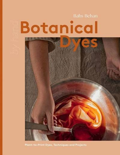 Botanical Dyes: Plant-to-Print Dyes, Techniques and Projects 