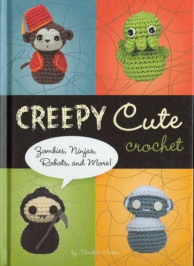 Creepy Cute Crochet: Zombies, Ninjas, Robots, and More! 