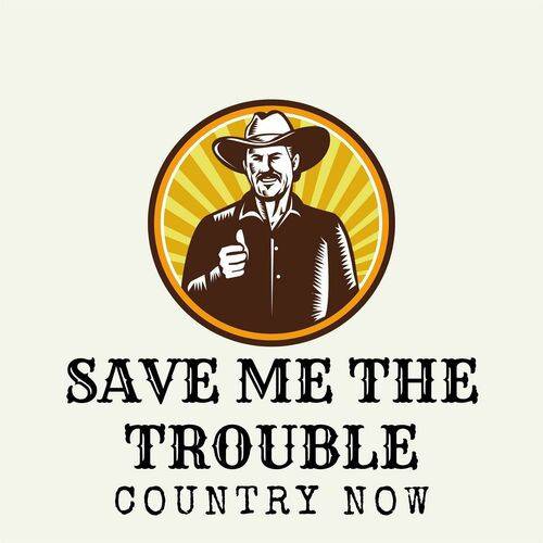 Save Me The Trouble Country Now (2023)