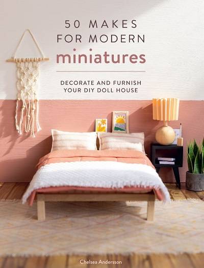 50 Makes for Modern Miniatures: Decorate and furnish your DIY Doll House