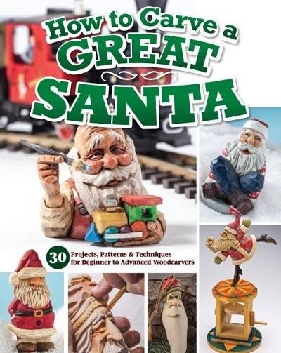 How to Carve a Great Santa: 30 Projects, Patterns & Techniques for Beginner to Advanced Woodcarvers