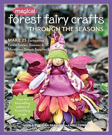 Magical Forest Fairy Crafts Through the Seasons: Make 25 Enchanting Forest Fairies, Gnomes & More from Simple Supplies