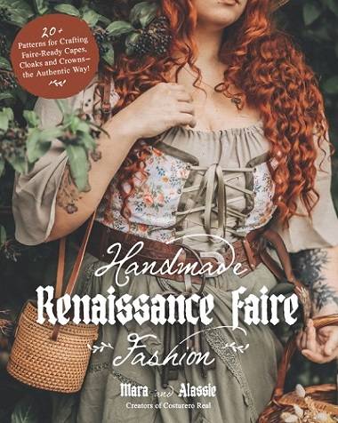 Handmade Renaissance Faire Fashion: 20+ Patterns for Crafting Faire-Ready Capes, Cloaks and Crowns—the Authentic Way!