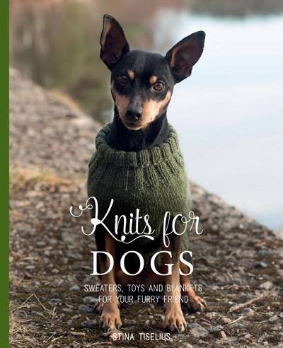 Knits for Dogs: Sweaters, Toys and Blankets for Your Furry Friend