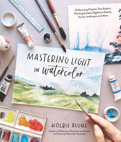 Mastering Light in Watercolor: 25 Stunning Projects That Explore Painting Sunsets, Nighttime Scenes, Sunny Landscapes, and More