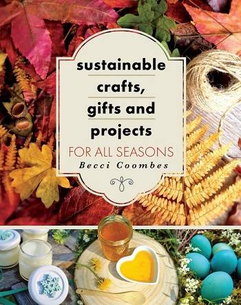 Sustainable Crafts, Gifts and Projects for All Seasons