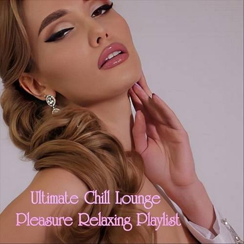 Ultimate Chill Lounge Pleasure Relaxing Playlist (2024) FLAC