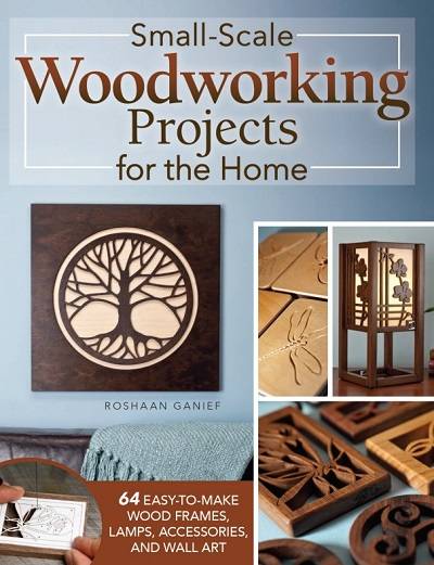 Small-Scale Woodworking Projects for the Home: 64 Easy-to-Make Wood Frames, Lamps, Accessories, and Wall Art