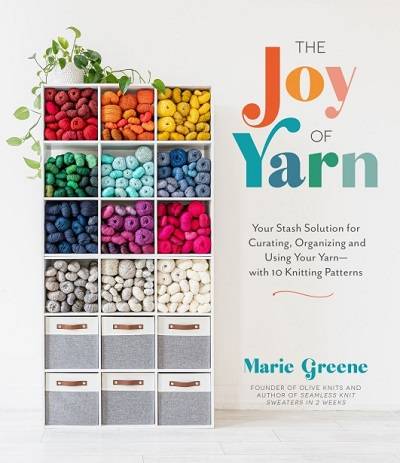 The Joy of Yarn: Your Stash Solution for Curating, Organizing and Using Your Yarn―with 10 Knitting Patterns