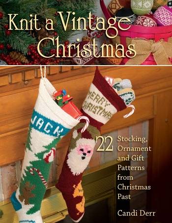 Knit a Vintage Christmas: 22 Stocking, Ornament, and Gift Patterns from Christmas Past