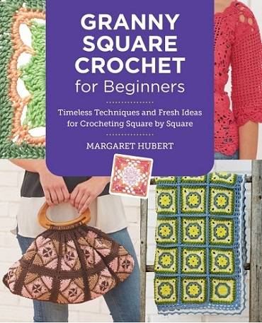 Granny Square Crochet for Beginners: Timeless Techniques and Fresh Ideas for Crocheting Square by Square